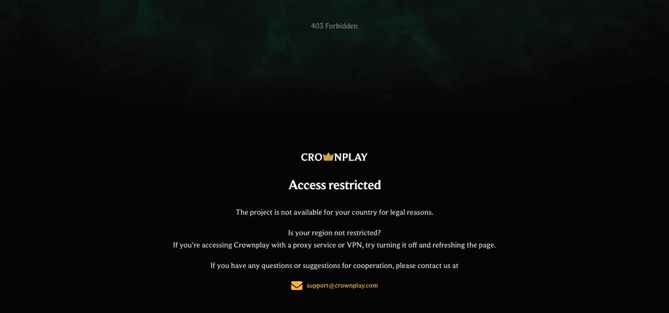 CrownPlay block page on a dark background: “403 Forbidden” at the top, the CrownPlay logo, the heading “Access restricted”, the line “The project is not available for your country for legal reasons.”, advice to turn off a proxy or VPN, and a support email address.