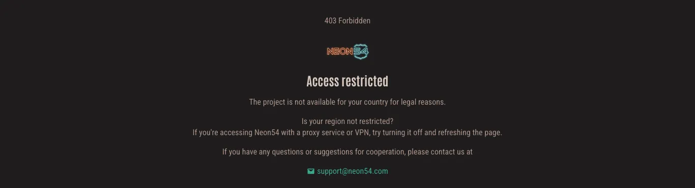 Neon54 block page on a dark background: “403 Forbidden” at the top, the Neon54 logo, the heading “Access restricted”, the line “The project is not available for your country for legal reasons.”, advice to turn off a proxy or VPN, and a support email address.